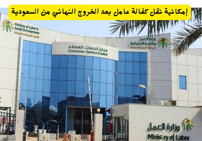 إمكانية نقل كفالة العامل بعد الخروج النهائي من السعودية